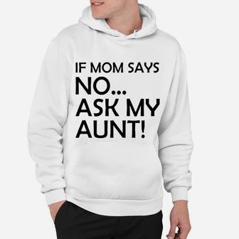If Mom Says No Ask My Aunt Gifts For Nieces And Nephews Hoodie - Seseable