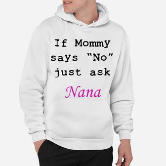 If Mommy Says No Just Ask Nana Funny Hoodie - Seseable