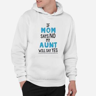 If My Mom Says No My Aunt Will Says Yes Hoodie - Seseable