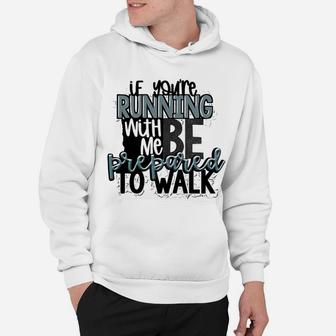 If You Are Running With Me Be Prepared To Walk Hoodie - Seseable