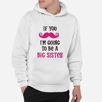 If You Mustache I Am Going To Be A Big Sister Birth Hoodie - Seseable