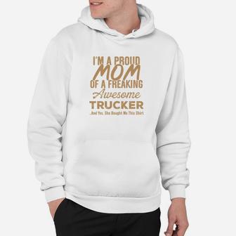 Im A Proud Mom Of A Freaking Awesome Trucker Gift Hoodie - Seseable