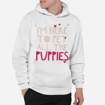 Im Here To Pet All The Puppies Funny Dogs Women Gift Hoodie - Seseable