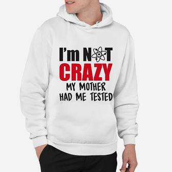 Im Not Crazy My Mother Had Me Tested Hoodie - Seseable