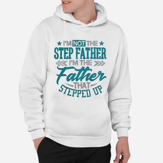 Im Not The Step Father Im The Father That Stepped Up Shirt Hoodie - Seseable