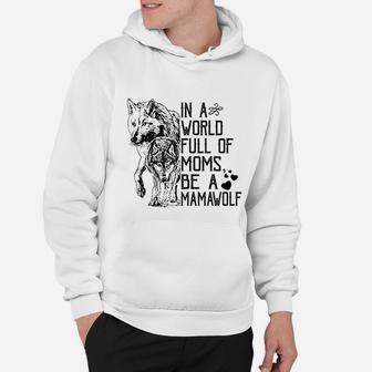 In A World Full Of Moms Be A Mama Wolf Hoodie