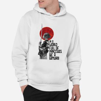 In A World Full Of Princesses Be A Samurai Shirt Mf Hoodie - Seseable