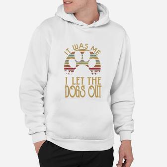It Was Me I Let The Dogs Outs Hoodie - Seseable