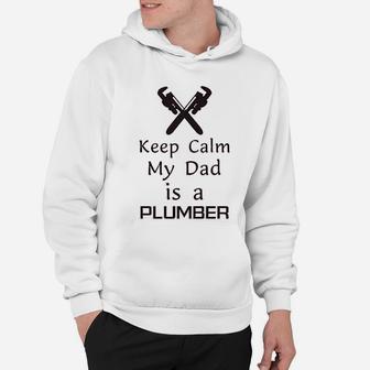 Keep Calm My Dad Is A Plumber Fathers Day Funny Hoodie - Seseable