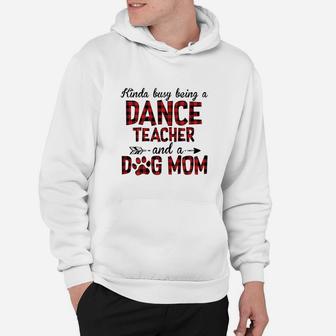 Kinda Busy Being A Dance Teacher And Dog Mom Hoodie - Seseable