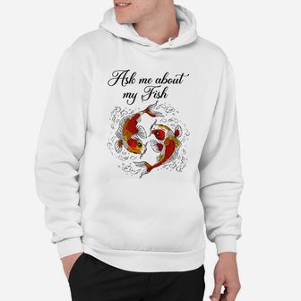 Koi Fish Lover, Ask Me About My Fish Funy Fish Gift Hoodie - Seseable