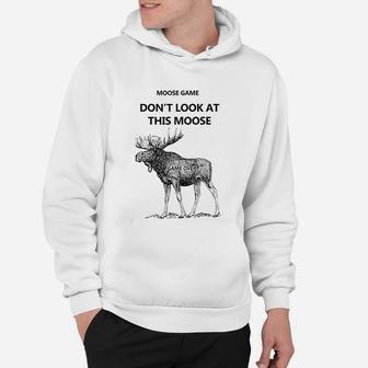 Moose Game Do Not Look At This Moose Funny Hoodie | Seseable CA