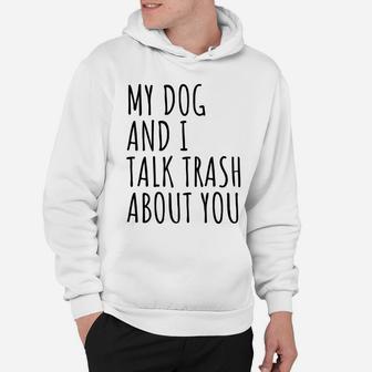 My Dog And I Talk Trash About You Hoodie - Seseable