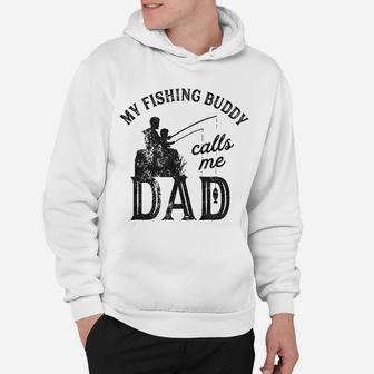 My Fishing Buddy Calls Me Dad Funny Fathers Day Hoodie - Seseable