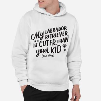 My Labrador Retriever Is Cuter Than Your Kid Funny Dog Hoodie - Seseable