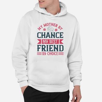 My Mother By Chance My Best Friend By Choice Hoodie - Seseable