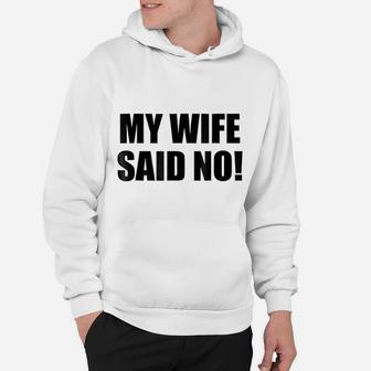 My Wife Said No Funny Husband Marriage Quote Hoodie - Seseable