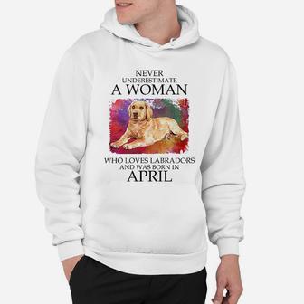 Never Underestimate A Woman Who Loves Labrador Dog And Was Born In April Hoodie - Seseable