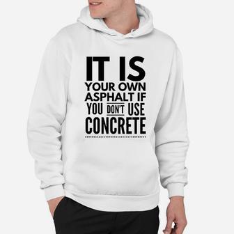 Nice It Is Your Own Asphalt If You Dont Use Concrete Hoodie - Seseable