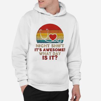 Night Shift Its Awesome What Day Is It Funny Nurse Hoodie - Seseable