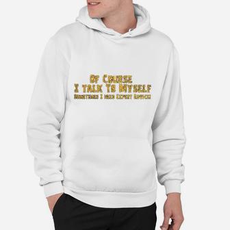 Of Course I Talk To Myself Sometimes I Need Expert Advice Funny Hoodie - Seseable