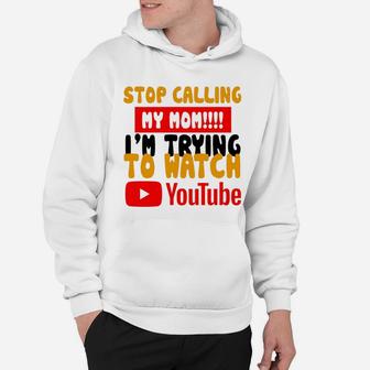 Official Stop Calling My Mom I m Trying To Watch Youtube Shirt Hoodie - Seseable