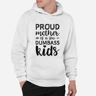 Proud Mother Of A Few Dumbass Kids Mom Quote Mom Life Hoodie - Seseable
