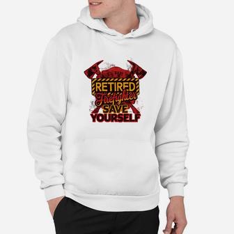 Retired Firefighter Save Yourself Jobs Gifts Hoodie - Seseable