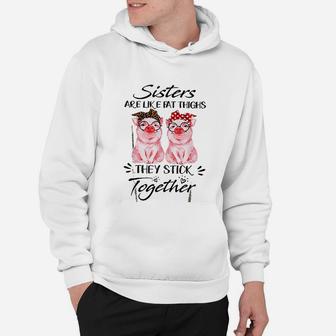 Sisters Are Like Fat Things They Stick Together Hoodie - Seseable