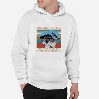 Sisters Sisters There Were Never Such Devoted Sisters Vintage Hoodie - Seseable