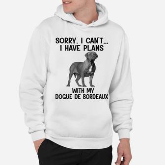 Sorry I Cant I Have Plans With My Dogue De Bordeaux Hoodie - Seseable