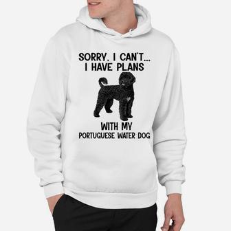 Sorry I Cant I Have Plans With My Portuguese Water Dog Hoodie - Seseable