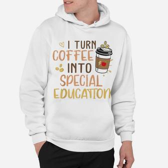 Sped Special Education I Turn Coffee Into Special Education Hoodie - Seseable