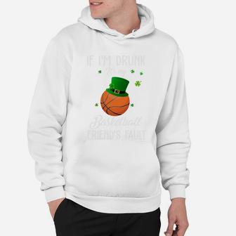 St Patricks Day Leprechaun Hat If I Am Drunk It Is My Basketball Friends Fault Sport Lovers Gift Hoodie - Seseable