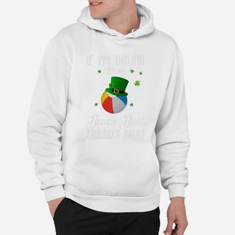 St Patricks Day Leprechaun Hat If I Am Drunk It Is My Beach Ball Friends Fault Sport Lovers Gift Hoodie - Seseable