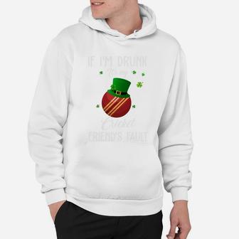 St Patricks Day Leprechaun Hat If I Am Drunk It Is My Cricket Friends Fault Sport Lovers Gift Hoodie - Seseable