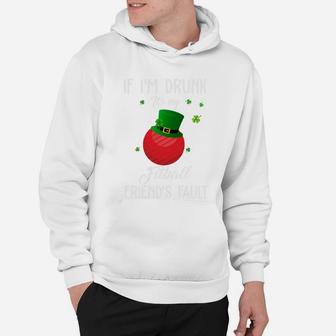 St Patricks Day Leprechaun Hat If I Am Drunk It Is My Fitball Friends Fault Sport Lovers Gift Hoodie - Seseable