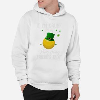St Patricks Day Leprechaun Hat If I Am Drunk It Is My Ping Pong Friends Fault Sport Lovers Gift Hoodie - Seseable