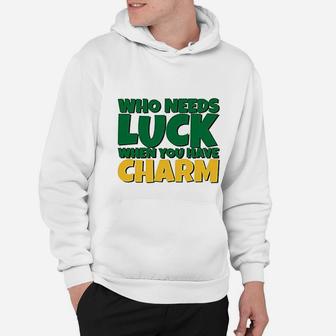 St Patricks Day Who Needs Luck When You Have Charm Hoodie - Seseable