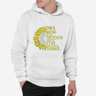 Sunflower Dog Mom With Tattoos Pretty Eyes And Thick Thighs Hoodie - Seseable
