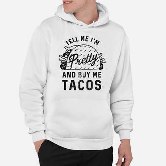 Tell Me Im Pretty And Buy Me Tacos Funny Cinco De Mayo Hoodie - Seseable