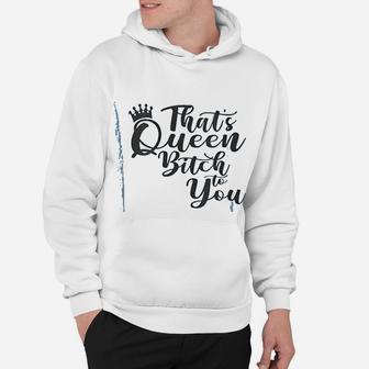 Thats Queen To You Funny Sassy Salty Saying Meme Hoodie - Seseable