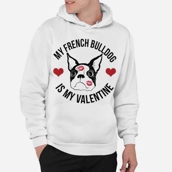 Valentines Day My French Bulldog Is My Valentine Hoodie - Seseable