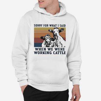 Vintage Cow Sorry For What I Said When We Were Working Cattle Shirt Hoodie - Seseable