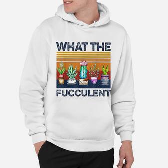 What The Fucculent Cactus Succulents Plants Gardening Hoodie - Seseable