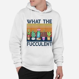 What The Fucculent Cactus Succulents Plants Gardening Hoodie - Seseable