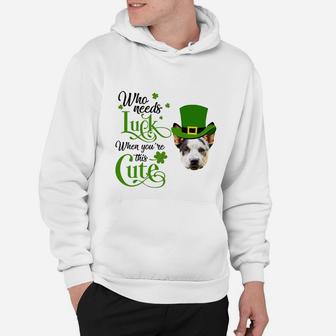 Who Needs Luck When You Are This Cute Funny Australian Cattle Dog St Patricks Day Dog Lovers Gift Hoodie - Seseable