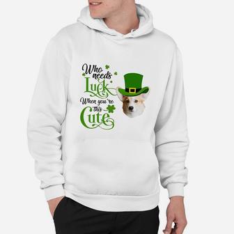 Who Needs Luck When You Are This Cute Funny Corgi St Patricks Day Dog Lovers Gift Hoodie - Seseable