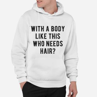 With A Body Like This Who Needs Hair Funny Balding Hoodie - Seseable