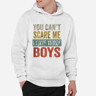 You Cant Scare Me I Have Three Boys Funny Sons Mom Hoodie - Seseable